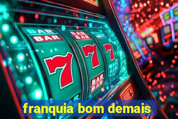 franquia bom demais